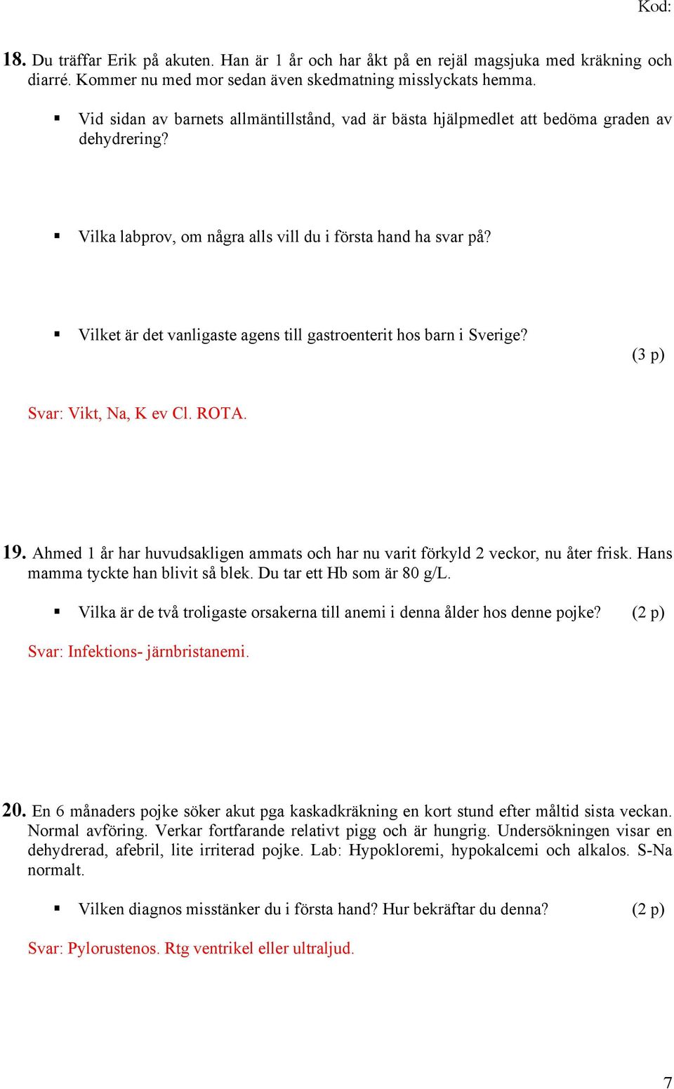 Vilket är det vanligaste agens till gastroenterit hos barn i Sverige? (3 p) Svar: Vikt, Na, K ev Cl. ROTA. 19. Ahmed 1 år har huvudsakligen ammats och har nu varit förkyld 2 veckor, nu åter frisk.