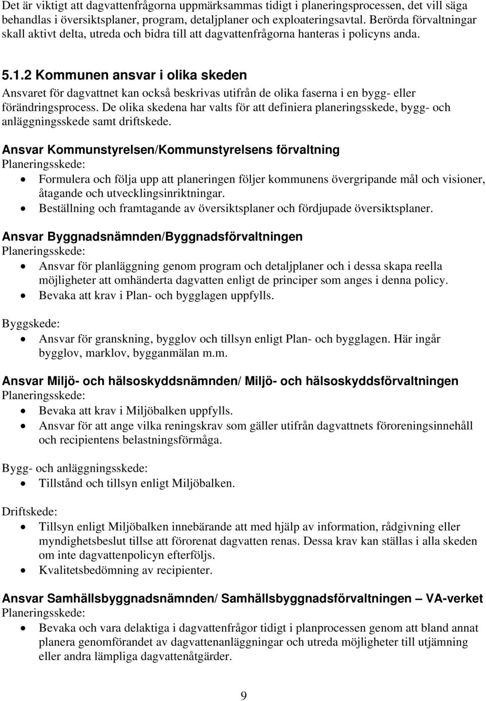 2 Kommunen ansvar i olika skeden Ansvaret för dagvattnet kan också beskrivas utifrån de olika faserna i en bygg- eller förändringsprocess.