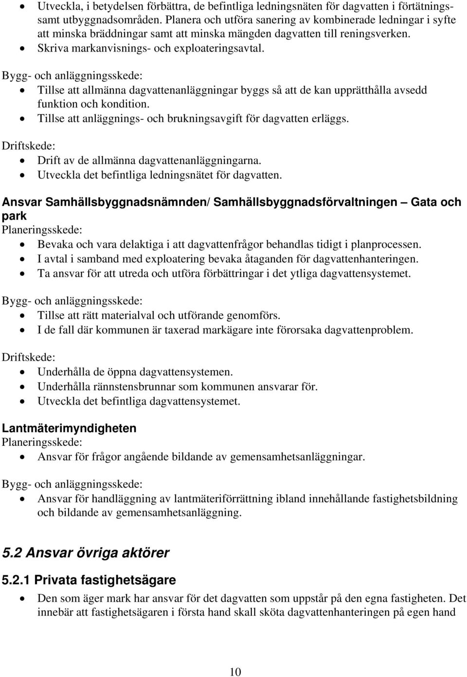 Bygg- och anläggningsskede: Tillse att allmänna dagvattenanläggningar byggs så att de kan upprätthålla avsedd funktion och kondition. Tillse att anläggnings- och brukningsavgift för dagvatten erläggs.