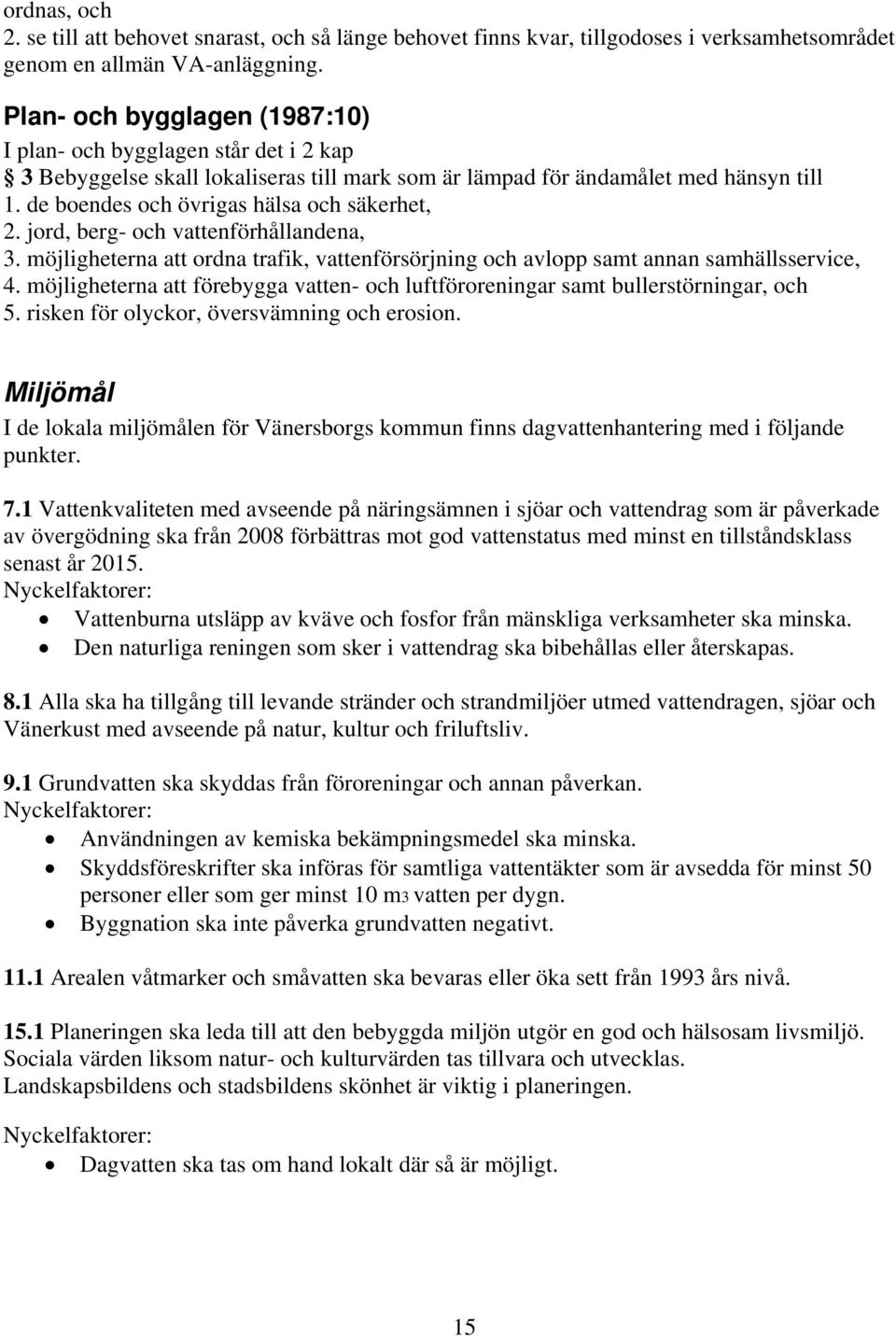 de boendes och övrigas hälsa och säkerhet, 2. jord, berg- och vattenförhållandena, 3. möjligheterna att ordna trafik, vattenförsörjning och avlopp samt annan samhällsservice, 4.