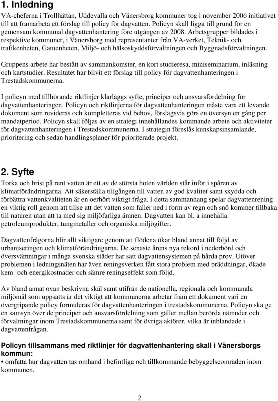 Arbetsgrupper bildades i respektive kommuner, i Vänersborg med representanter från VA-verket, Teknik- och trafikenheten, Gatuenheten, Miljö- och hälsoskyddsförvaltningen och Byggnadsförvaltningen.