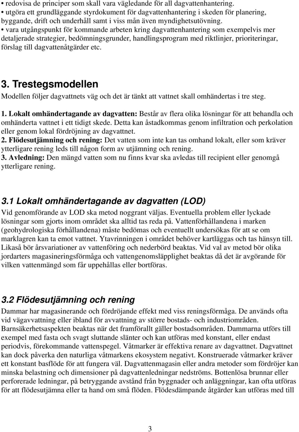 vara utgångspunkt för kommande arbeten kring dagvattenhantering som exempelvis mer detaljerade strategier, bedömningsgrunder, handlingsprogram med riktlinjer, prioriteringar, förslag till