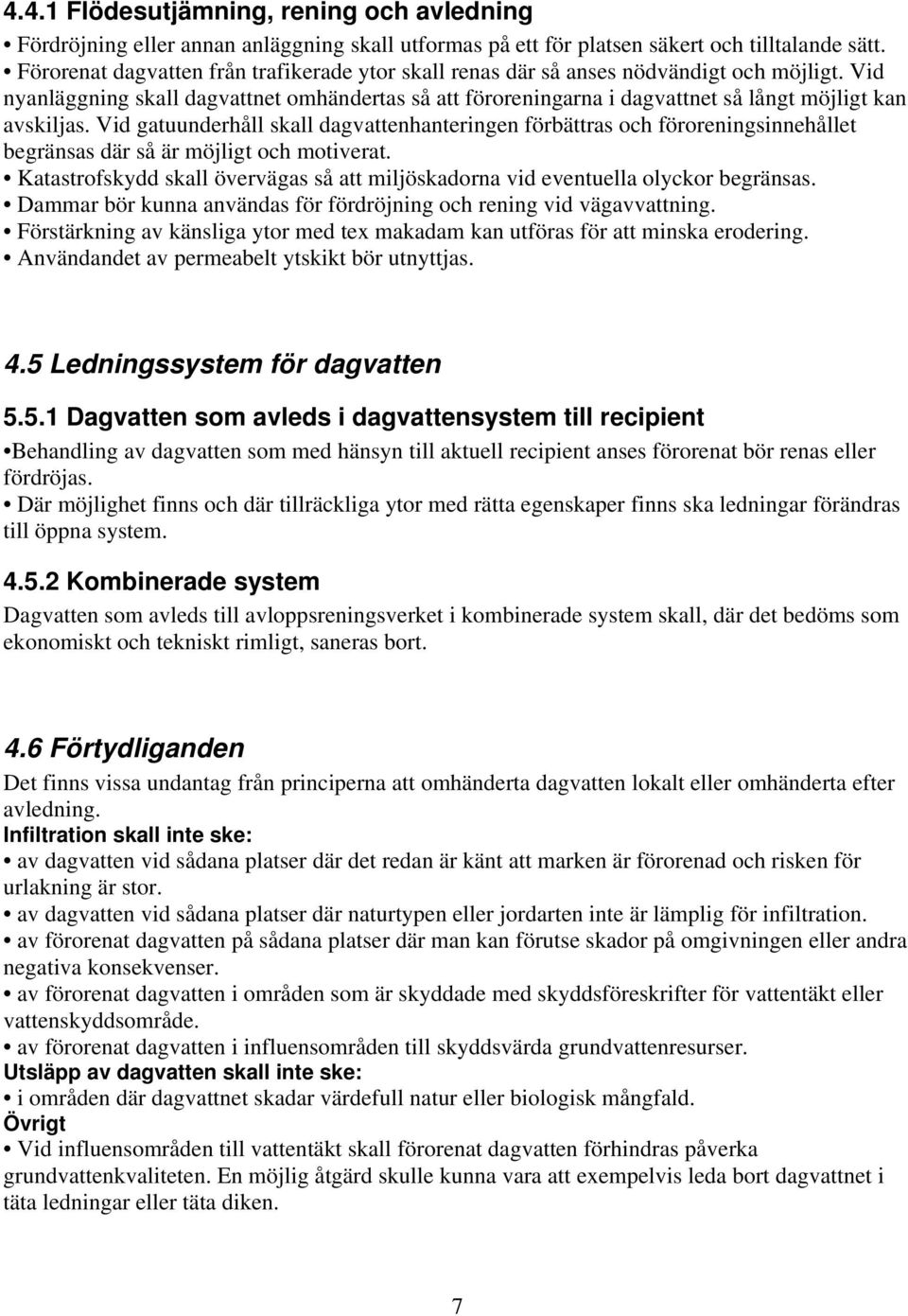 Vid nyanläggning skall dagvattnet omhändertas så att föroreningarna i dagvattnet så långt möjligt kan avskiljas.