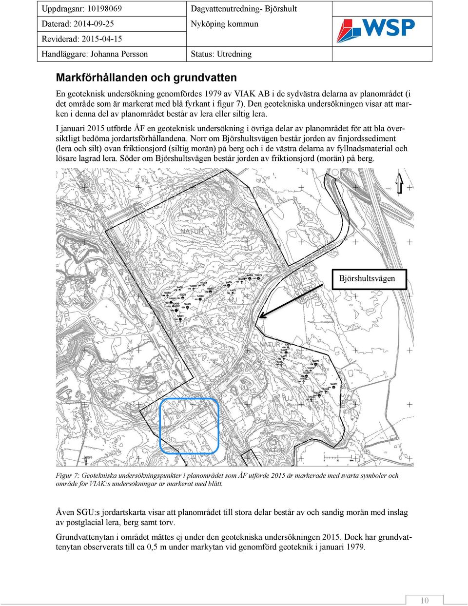 I januari 2015 utförde ÅF en geoteknisk undersökning i övriga delar av planområdet för att bla översiktligt bedöma jordartsförhållandena.