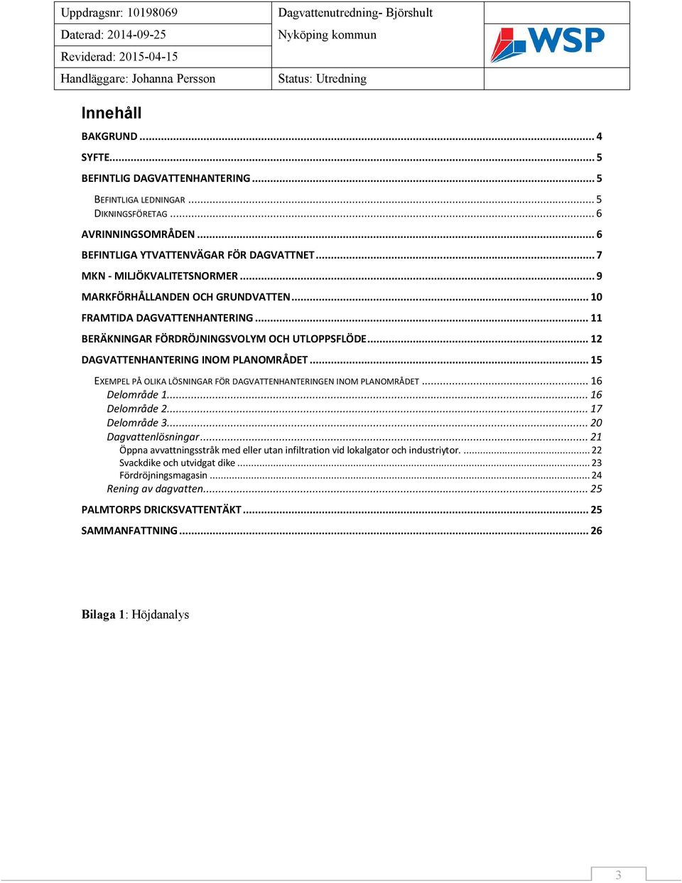 .. 15 EXEMPEL PÅ OLIKA LÖSNINGAR FÖR DAGVATTENHANTERINGEN INOM PLANOMRÅDET... 16 Delområde 1... 16 Delområde 2... 17 Delområde 3... 20 Dagvattenlösningar.