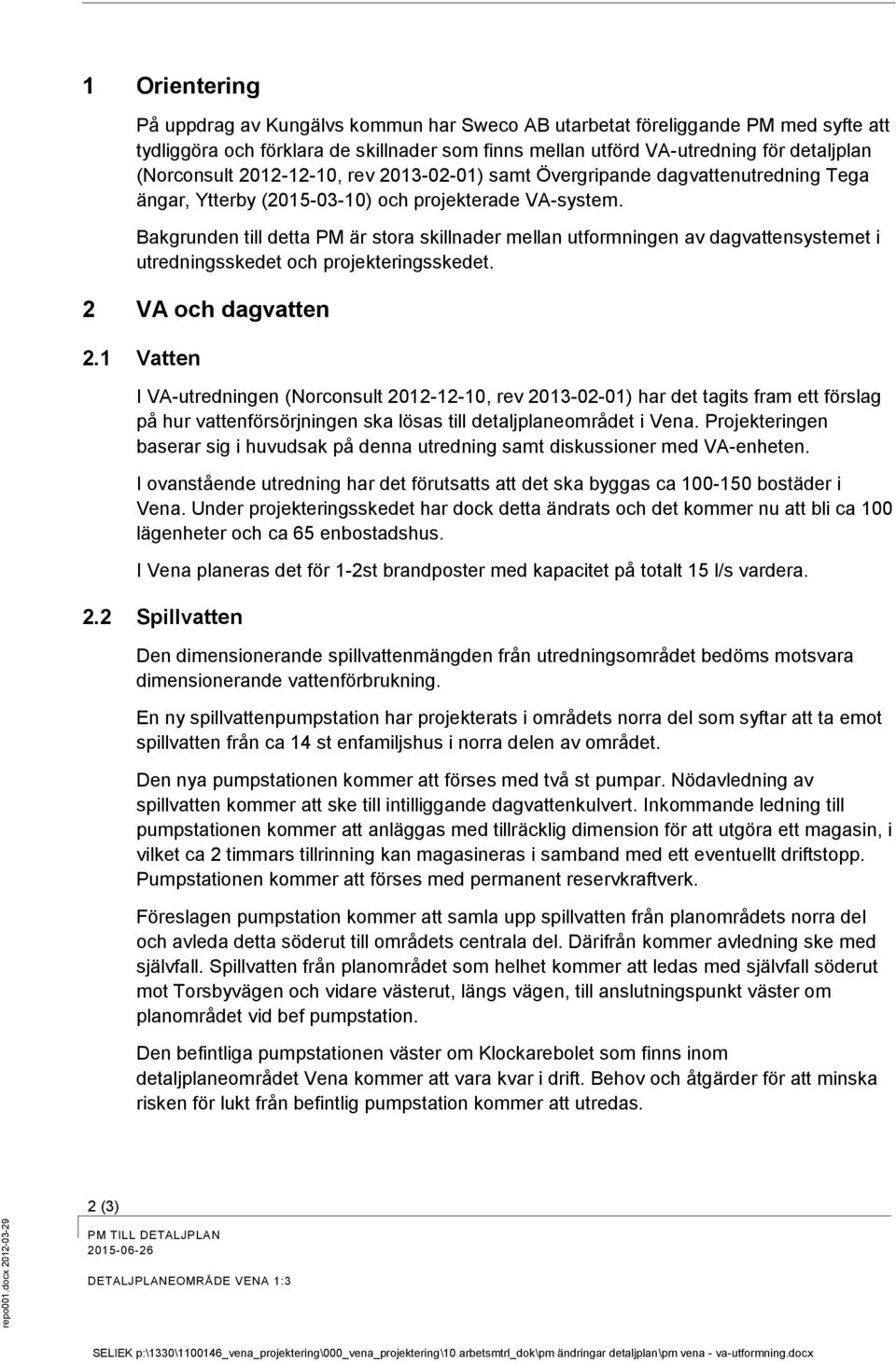 detaljplan (Norconsult 2012-12-10, rev 2013-02-01) samt Övergripande dagvattenutredning Tega ängar, Ytterby (2015-03-10) och projekterade VA-system.