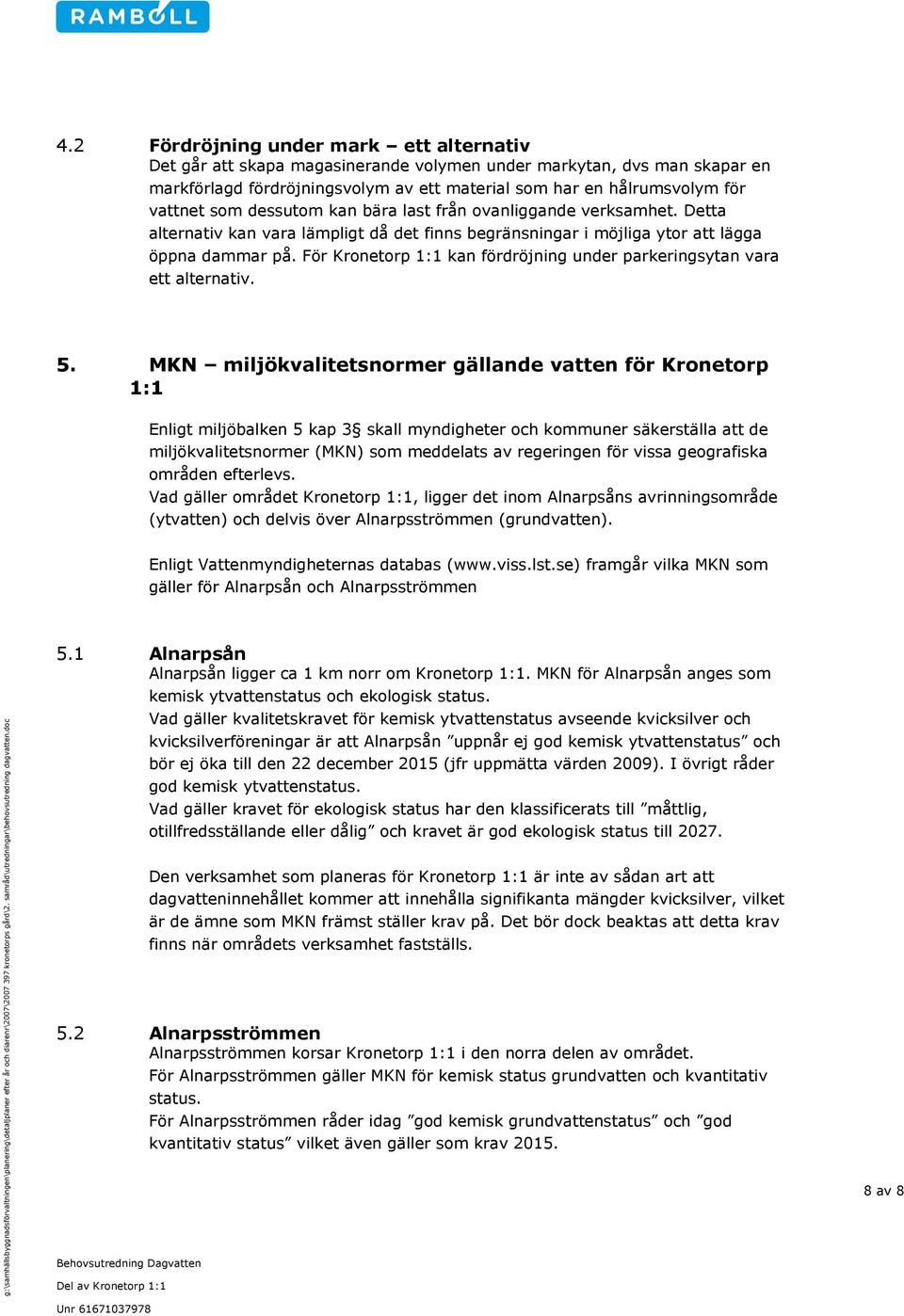 För Kronetorp 1:1 kan fördröjning under parkeringsytan vara ett alternativ. 5.