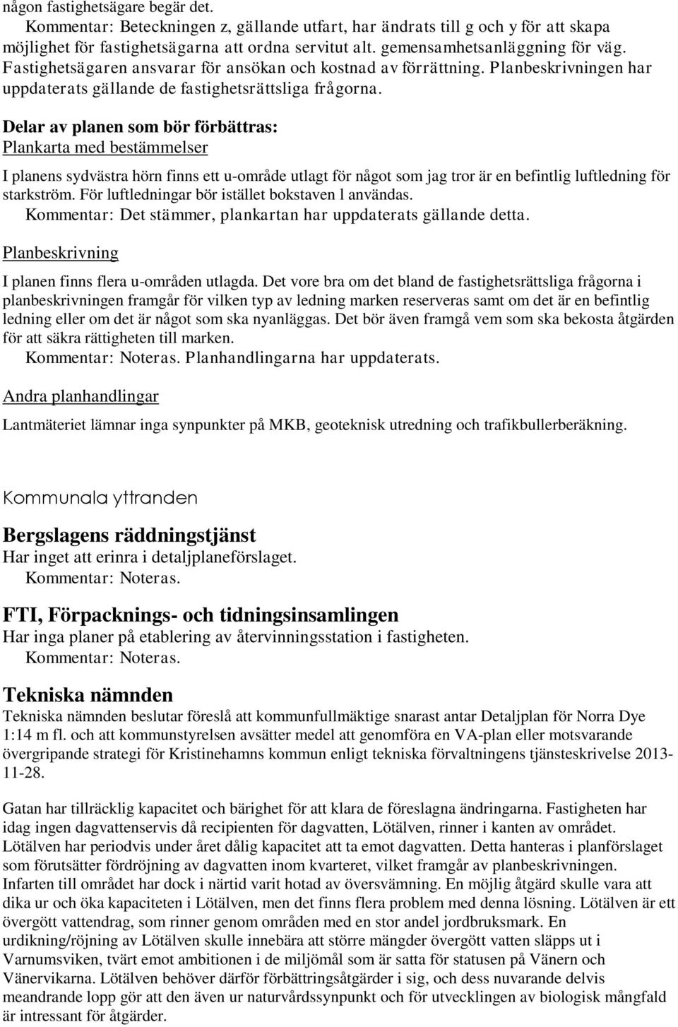 Delar av planen som bör förbättras: Plankarta med bestämmelser I planens sydvästra hörn finns ett u-område utlagt för något som jag tror är en befintlig luftledning för starkström.