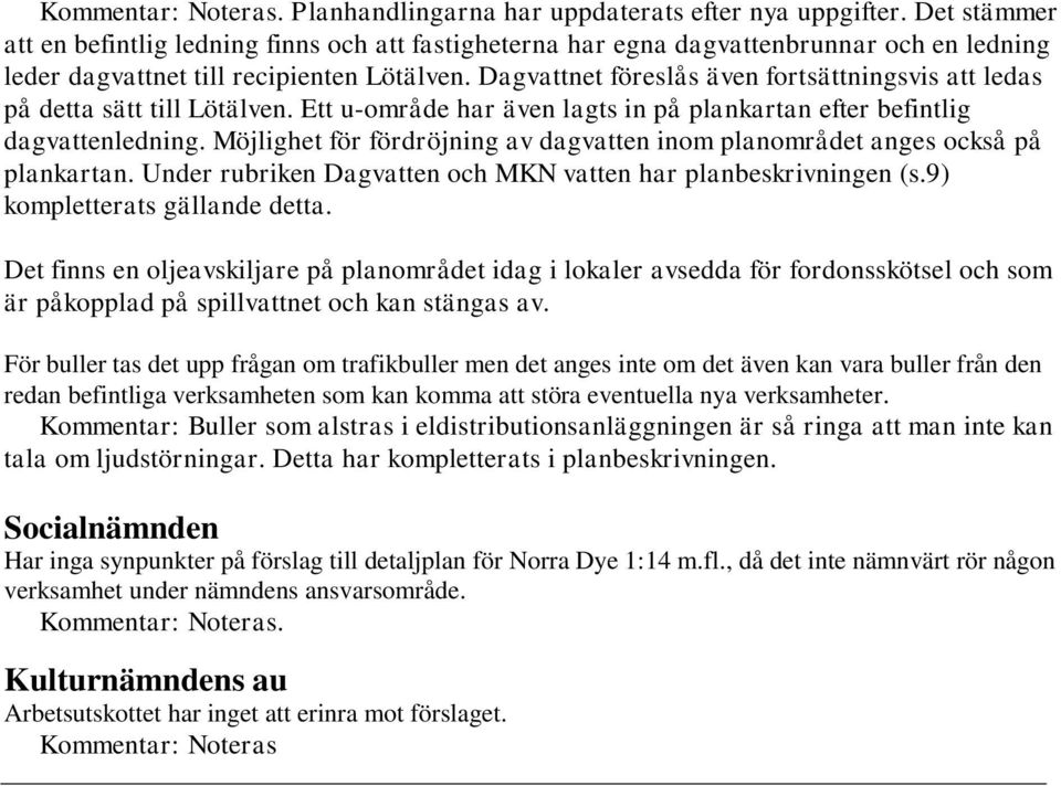 Dagvattnet föreslås även fortsättningsvis att ledas på detta sätt till Lötälven. Ett u-område har även lagts in på plankartan efter befintlig dagvattenledning.