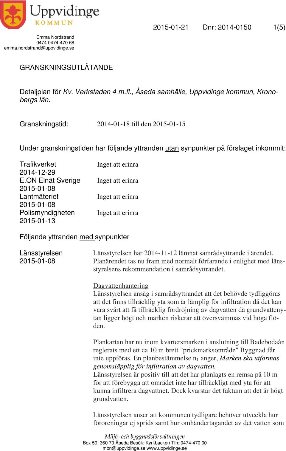 Granskningstid: 2014-01-18 till den 2015-01-15 Under granskningstiden har följande yttranden utan synpunkter på förslaget inkommit: Trafikverket 2014-12-29 E.