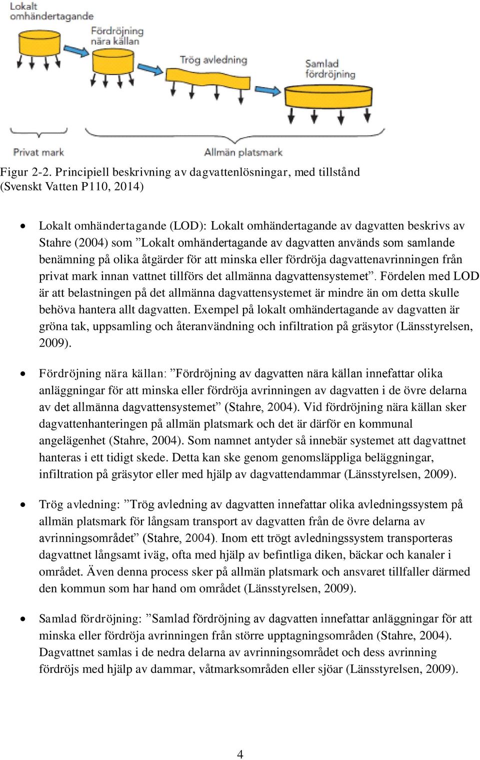 omhändertagande av dagvatten används som samlande benämning på olika åtgärder för att minska eller fördröja dagvattenavrinningen från privat mark innan vattnet tillförs det allmänna dagvattensystemet.