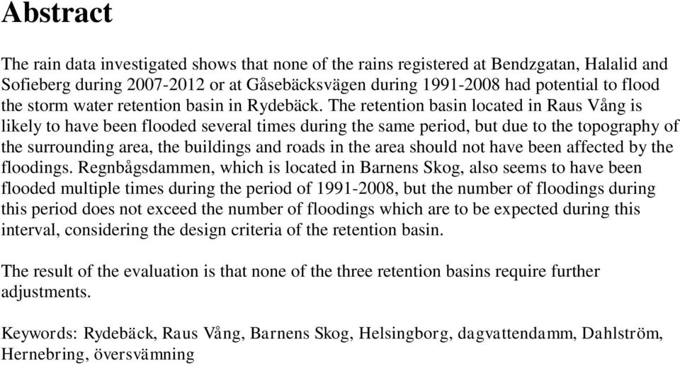 The retention basin located in Raus Vång is likely to have been flooded several times during the same period, but due to the topography of the surrounding area, the buildings and roads in the area