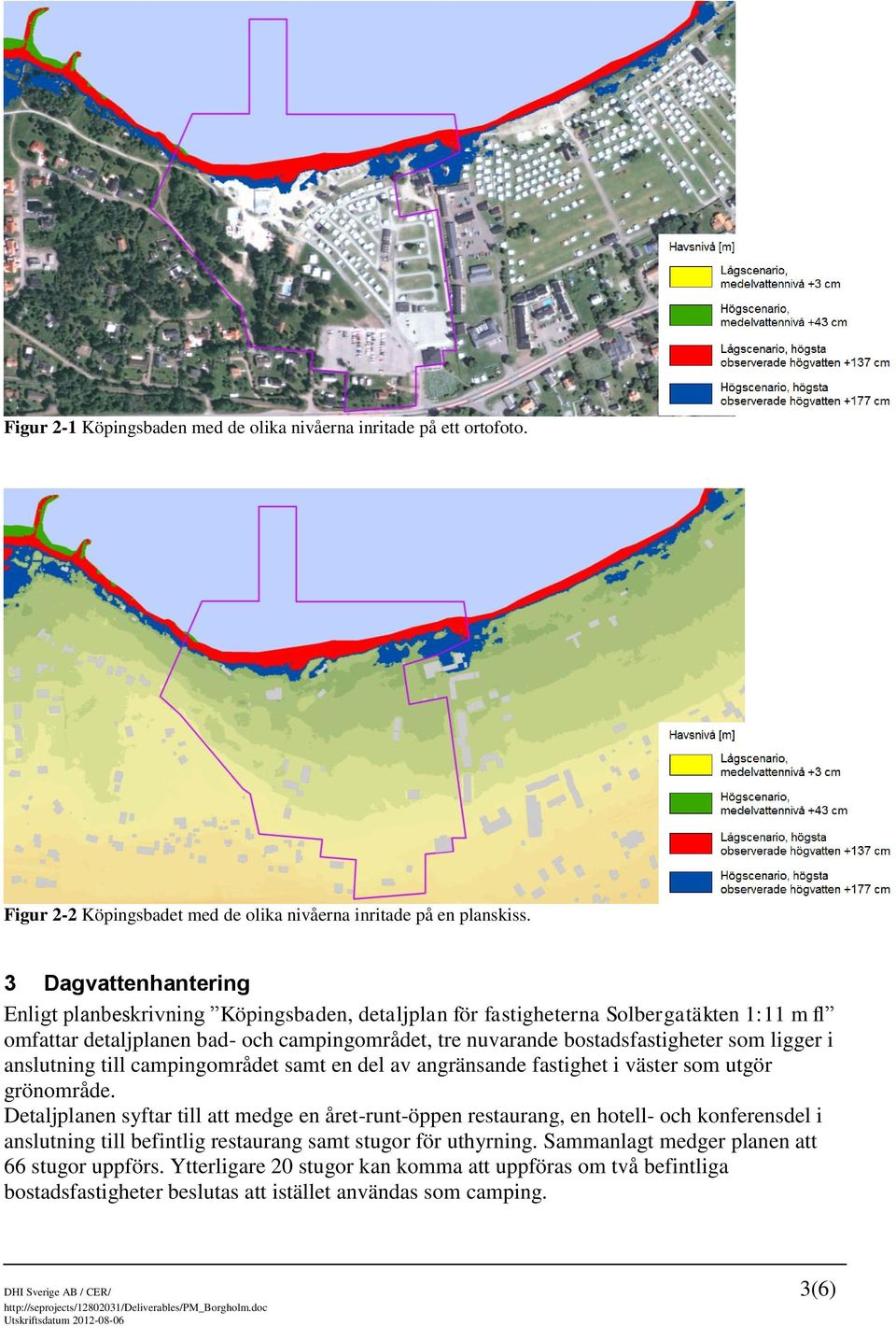 ligger i anslutning till campingområdet samt en del av angränsande fastighet i väster som utgör grönområde.