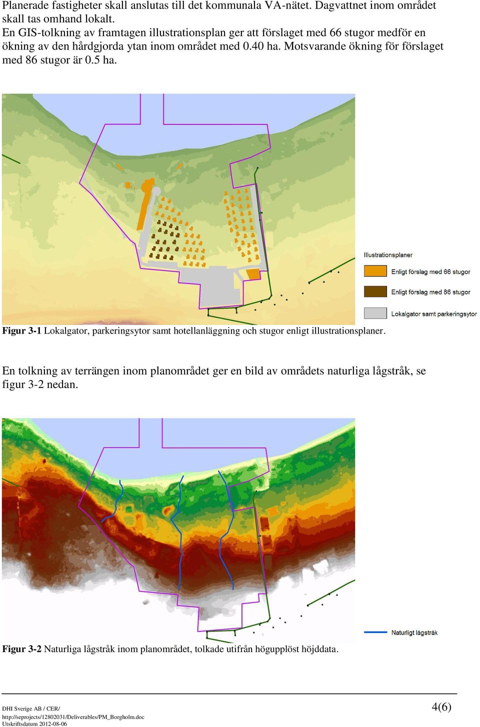 Motsvarande ökning för förslaget med 86 stugor är 0.5 ha. Figur 3-1 Lokalgator, parkeringsytor samt hotellanläggning och stugor enligt illustrationsplaner.