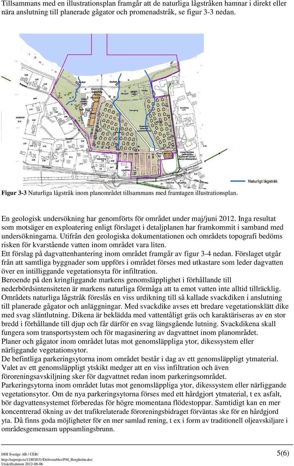 Inga resultat som motsäger en exploatering enligt förslaget i detaljplanen har framkommit i samband med undersökningarna.