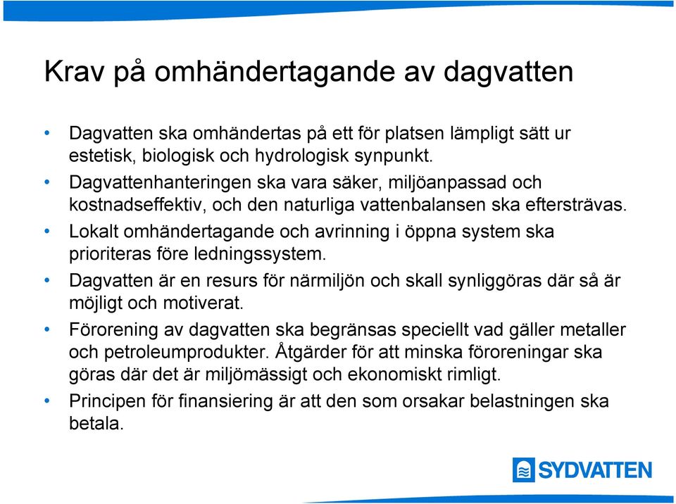 Lokalt omhändertagande och avrinning i öppna system ska prioriteras före ledningssystem. Dagvatten är en resurs för närmiljön och skall synliggöras där så är möjligt och motiverat.