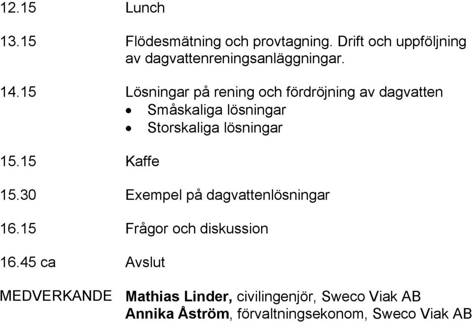 15 Lösningar på rening och fördröjning av dagvatten Småskaliga lösningar Storskaliga lösningar 15.