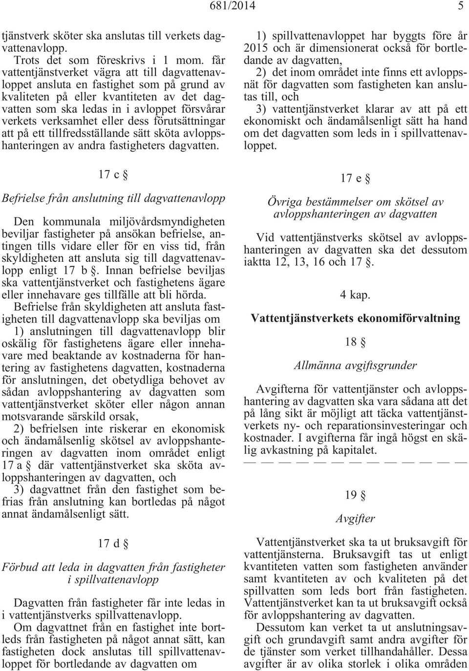 eller dess förutsättningar att på ett tillfredsställande sätt sköta avloppshanteringen av andra fastigheters dagvatten.