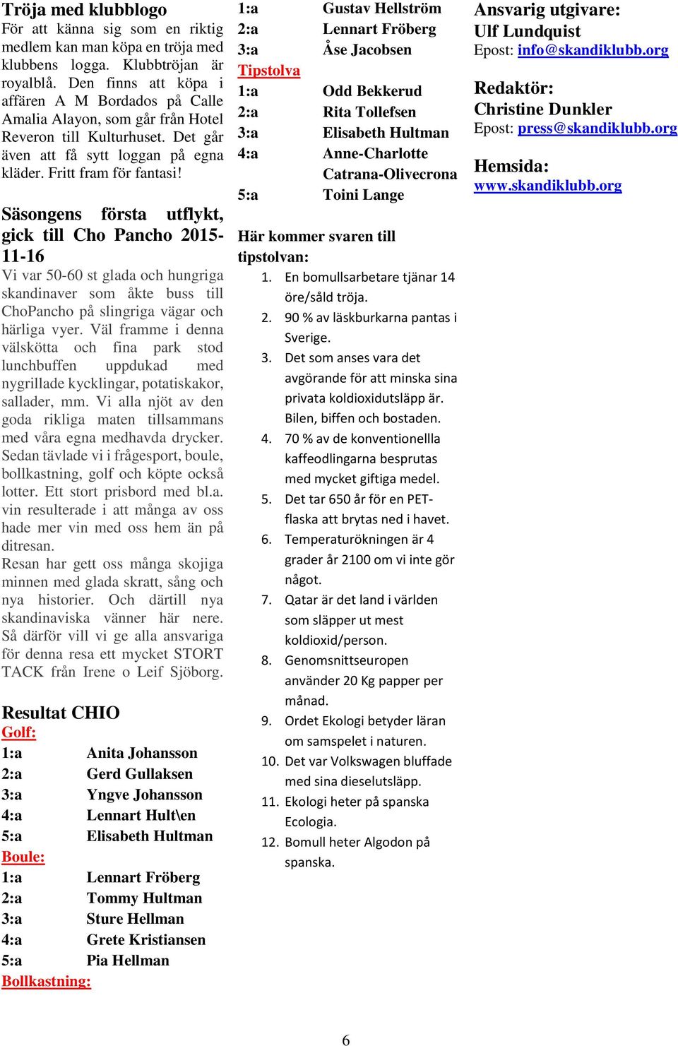 Säsongens första utflykt, gick till Cho Pancho 2015-11-16 Vi var 50-60 st glada och hungriga skandinaver som åkte buss till ChoPancho på slingriga vägar och härliga vyer.