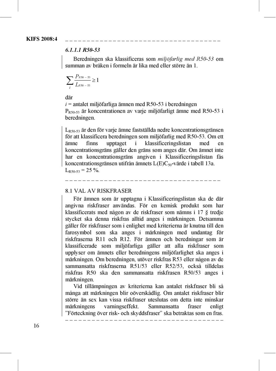 16 L R50-53 är den för varje ämne fastställda nedre koncentrationsgränsen för att klassificera beredningen som miljöfarlig med R50-53.