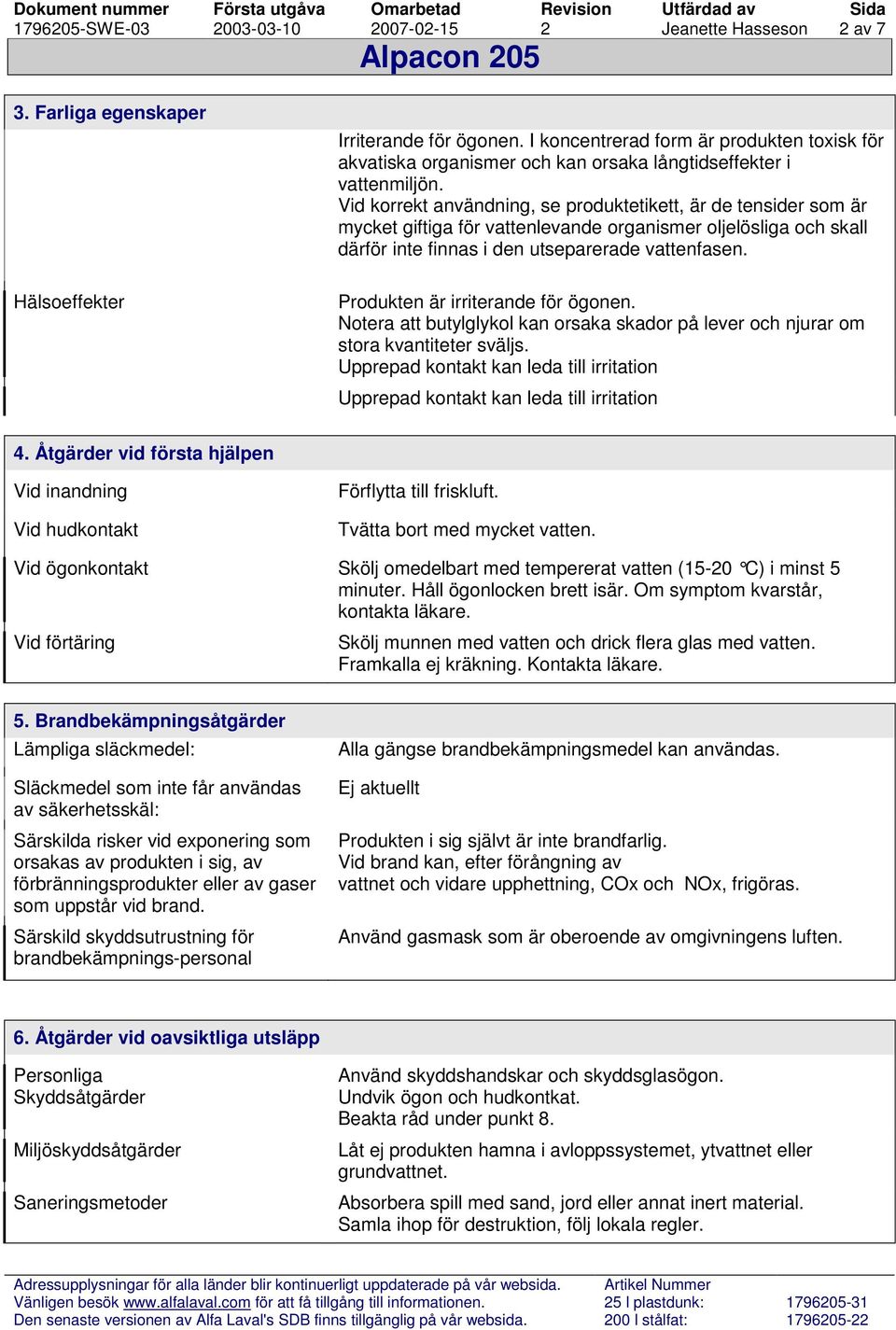 Vid korrekt användning, se produktetikett, är de tensider som är mycket giftiga för vattenlevande organismer oljelösliga och skall därför inte finnas i den utseparerade vattenfasen.