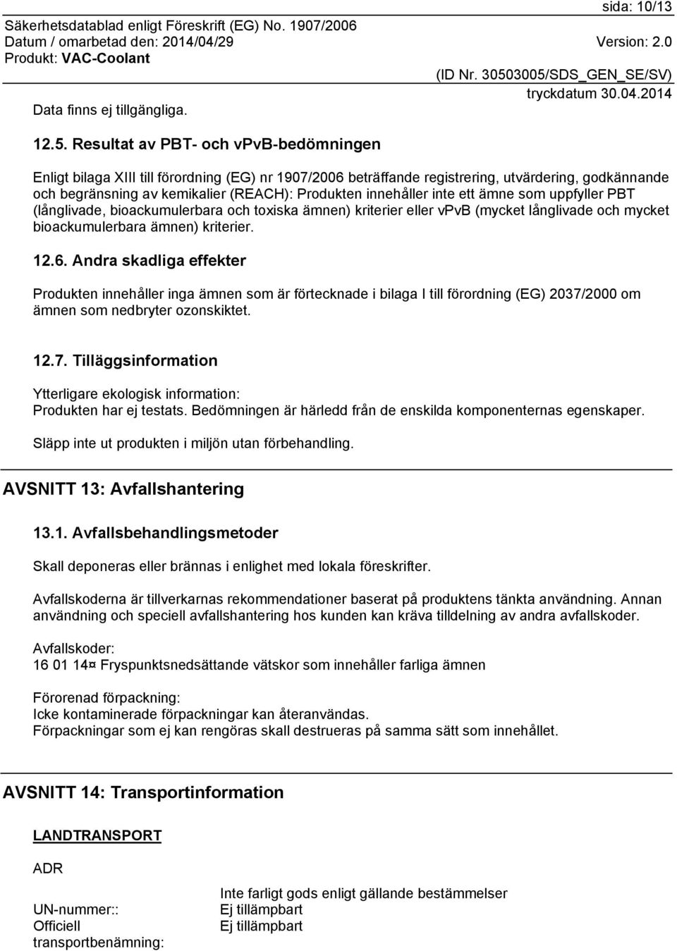 innehåller inte ett ämne som uppfyller PBT (långlivade, bioackumulerbara och toxiska ämnen) kriterier eller vpvb (mycket långlivade och mycket bioackumulerbara ämnen) kriterier. 12.6.