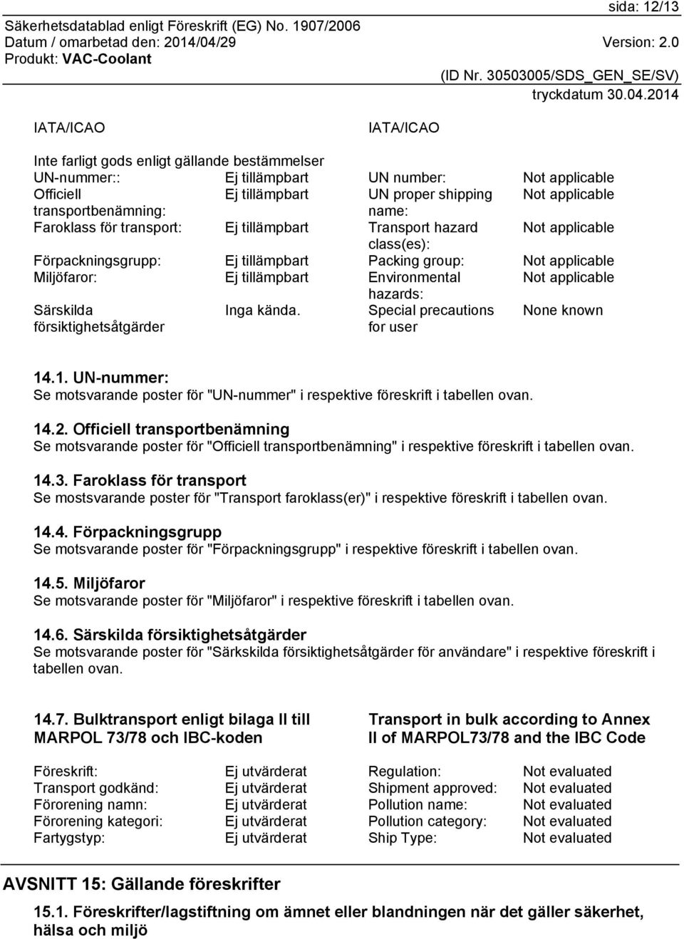 Special precautions for user None known 14.1. UN-nummer: Se motsvarande poster för "UN-nummer" i respektive föreskrift i tabellen ovan. 14.2.