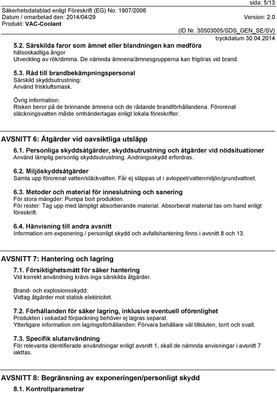 AVSNITT 6: Åtgärder vid oavsiktliga utsläpp 6.1. Personliga skyddsåtgärder, skyddsutrustning och åtgärder vid nödsituationer Använd lämplig personlig skyddsutrustning. Andningsskydd erfordras. 6.2.