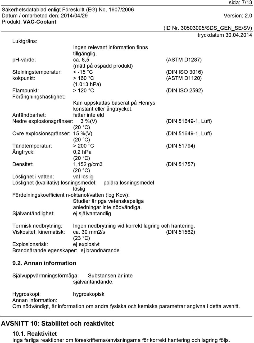 013 hpa) Flampunkt: > 120 C (DIN ISO 2592) Förångningshastighet: Kan uppskattas baserat på Henrys konstant eller ångtrycket.