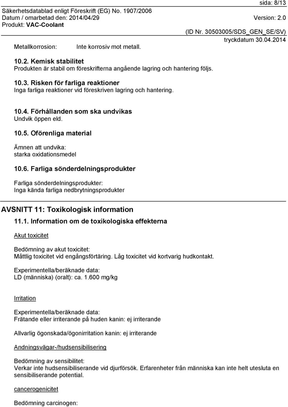 Farliga sönderdelningsprodukter Farliga sönderdelningsprodukter: Inga kända farliga nedbrytningsprodukter AVSNITT 11