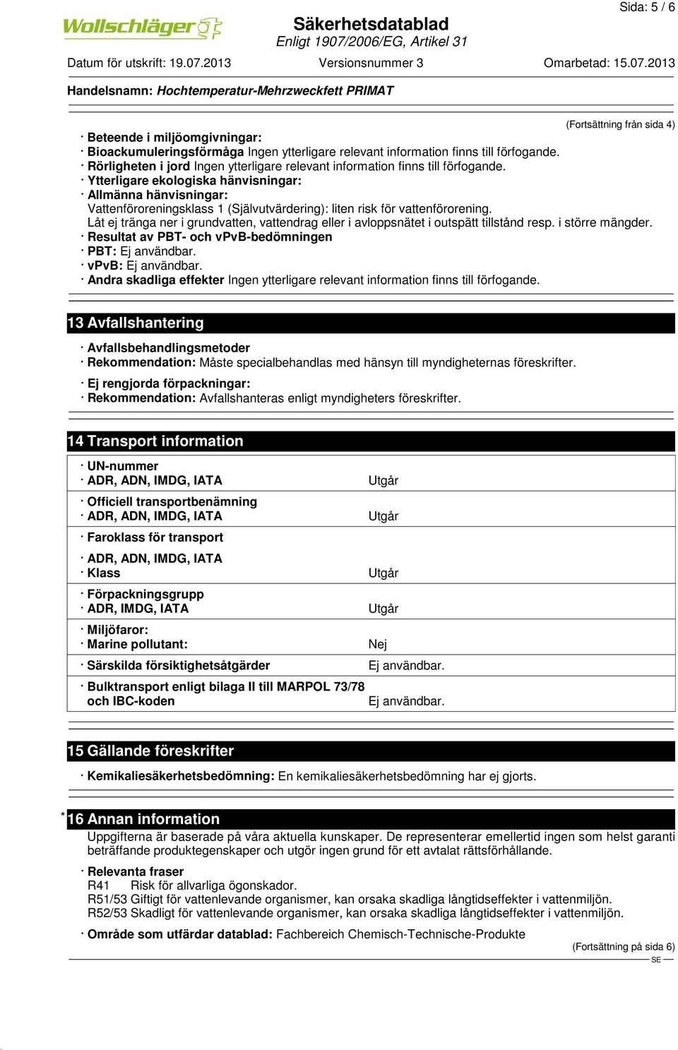 Ytterligare ekologiska hänvisningar: Allmänna hänvisningar: Vattenföroreningsklass 1 (Självutvärdering): liten risk för vattenförorening.