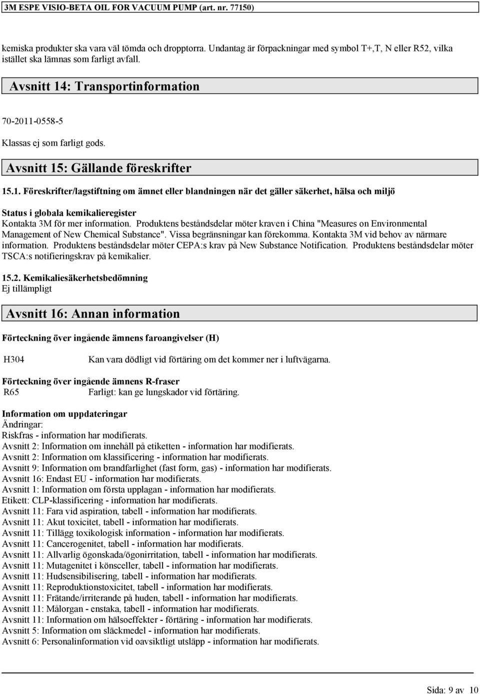 Produktens beståndsdelar möter kraven i China "Measures on Environmental Management of New Chemical Substance". Vissa begränsningar kan förekomma. Kontakta 3M vid behov av närmare information.