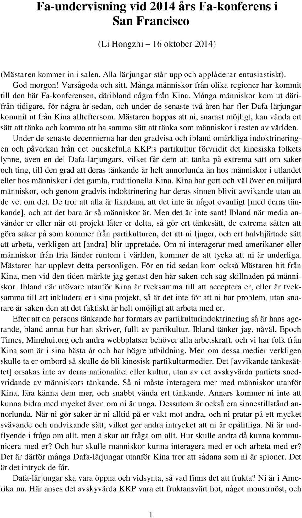 Många människor kom ut därifrån tidigare, för några år sedan, och under de senaste två åren har fler Dafa-lärjungar kommit ut från Kina allteftersom.