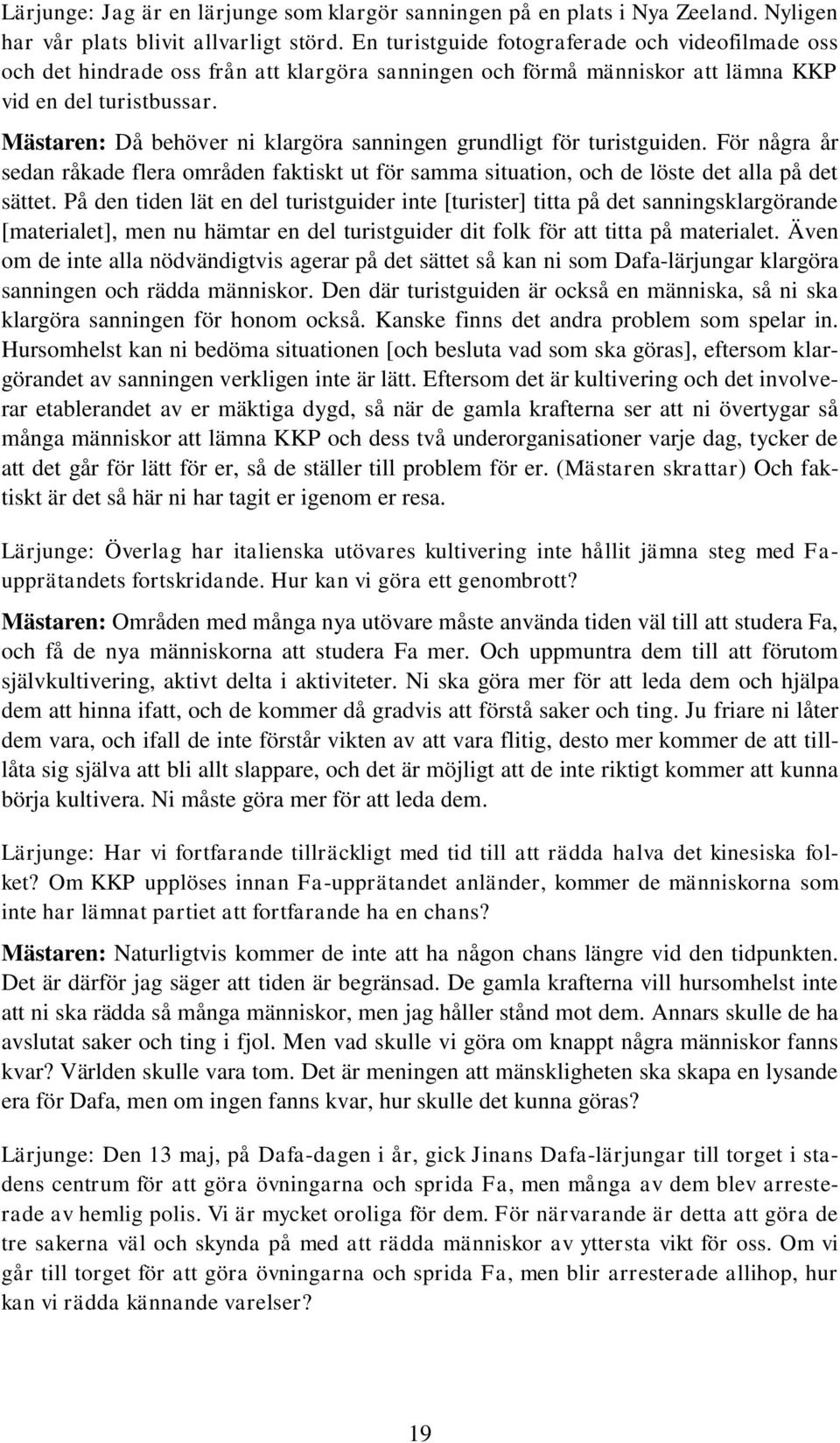 Mästaren: Då behöver ni klargöra sanningen grundligt för turistguiden. För några år sedan råkade flera områden faktiskt ut för samma situation, och de löste det alla på det sättet.