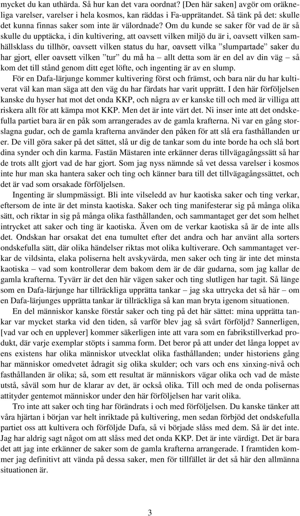 Om du kunde se saker för vad de är så skulle du upptäcka, i din kultivering, att oavsett vilken miljö du är i, oavsett vilken samhällsklass du tillhör, oavsett vilken status du har, oavsett vilka