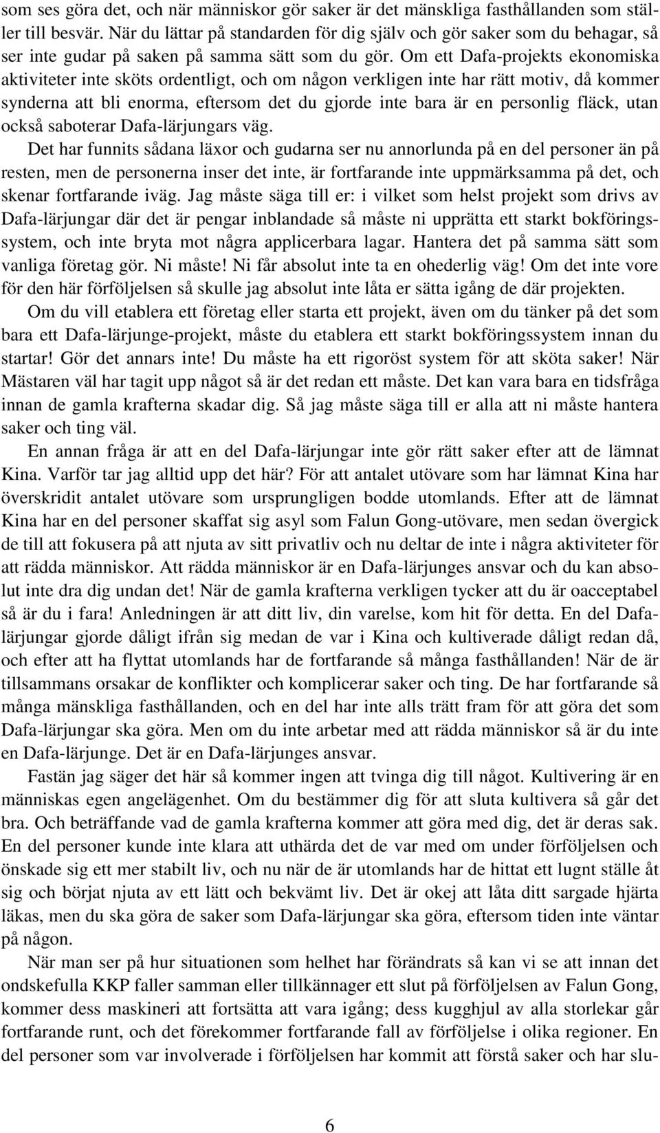 Om ett Dafa-projekts ekonomiska aktiviteter inte sköts ordentligt, och om någon verkligen inte har rätt motiv, då kommer synderna att bli enorma, eftersom det du gjorde inte bara är en personlig