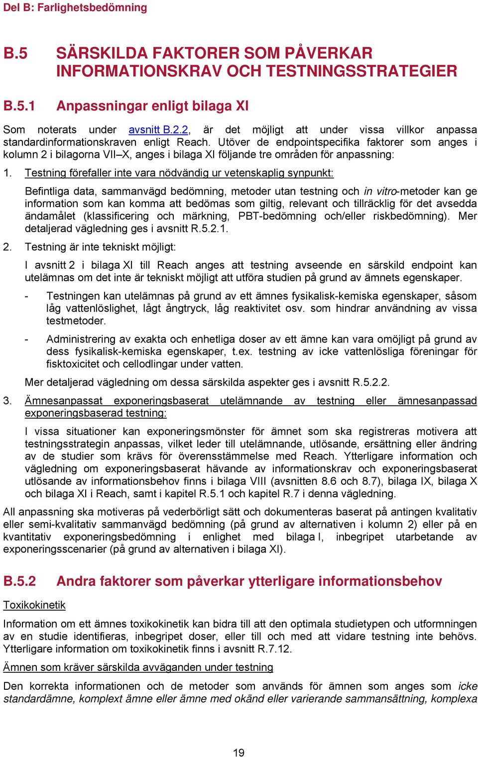 Utöver de endpointspecifika faktorer som anges i kolumn 2 i bilagorna VII X, anges i bilaga XI följande tre områden för anpassning: 1.