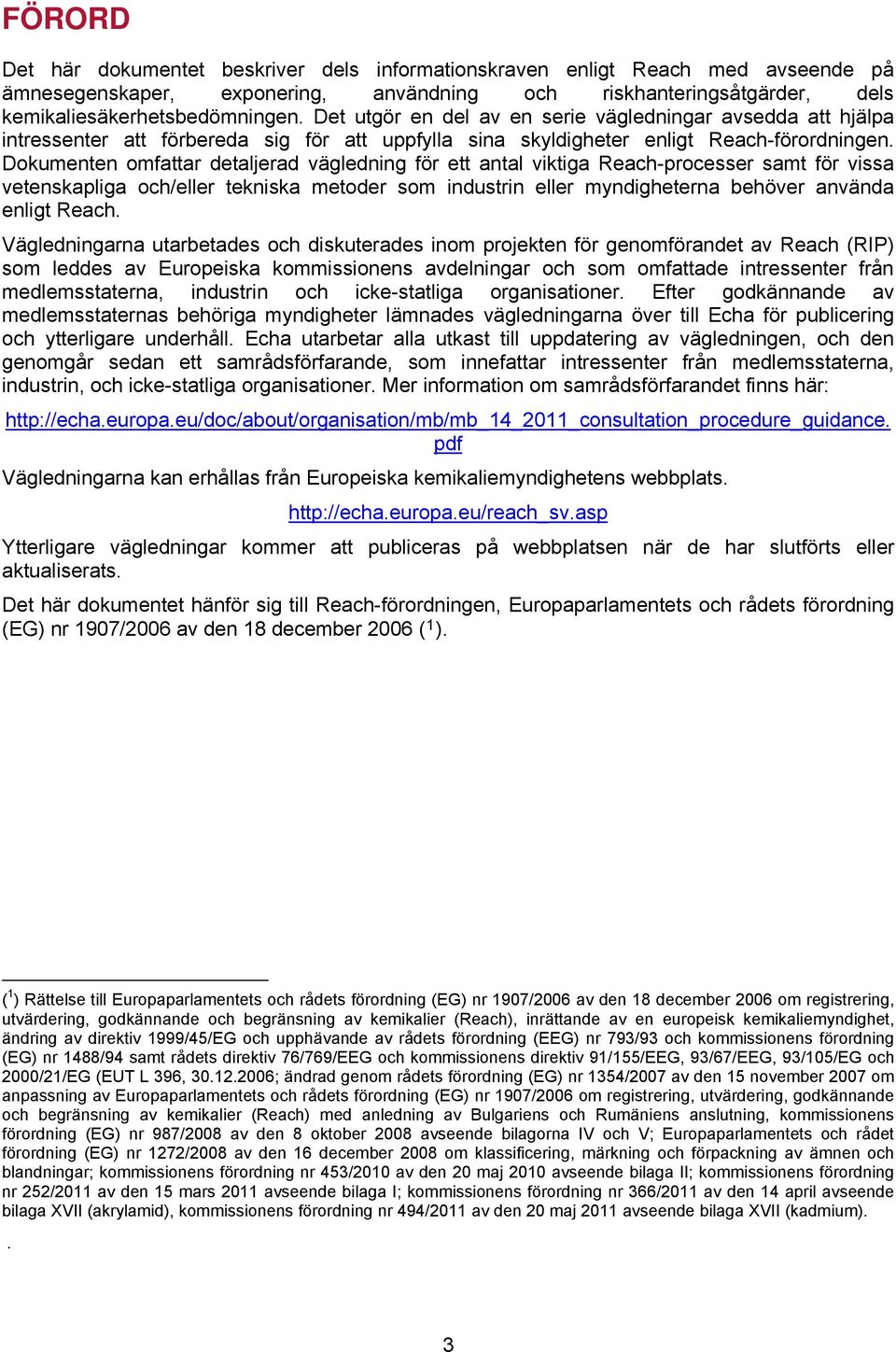 Dokumenten omfattar detaljerad vägledning för ett antal viktiga Reach-processer samt för vissa vetenskapliga och/eller tekniska metoder som industrin eller myndigheterna behöver använda enligt Reach.