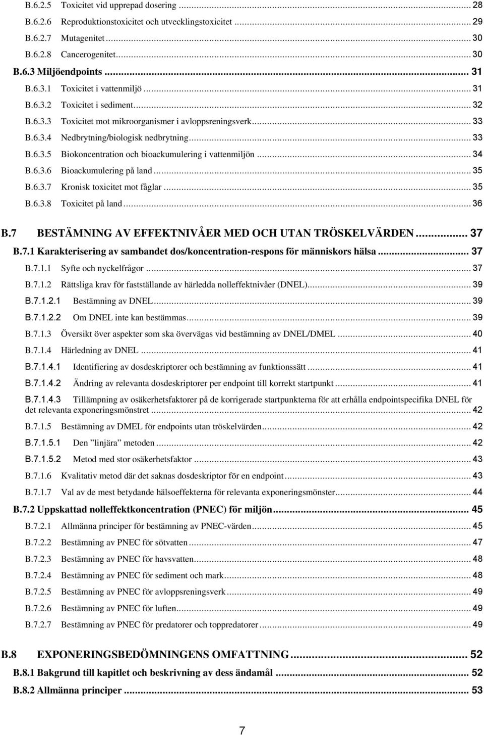 .. 34 B.6.3.6 Bioackumulering på land... 35 B.6.3.7 Kronisk toxicitet mot fåglar... 35 B.6.3.8 Toxicitet på land... 36 B.7 BESTÄMNING AV EFFEKTNIVÅER MED OCH UTAN TRÖSKELVÄRDEN... 37 B.7.1 Karakterisering av sambandet dos/koncentration-respons för människors hälsa.