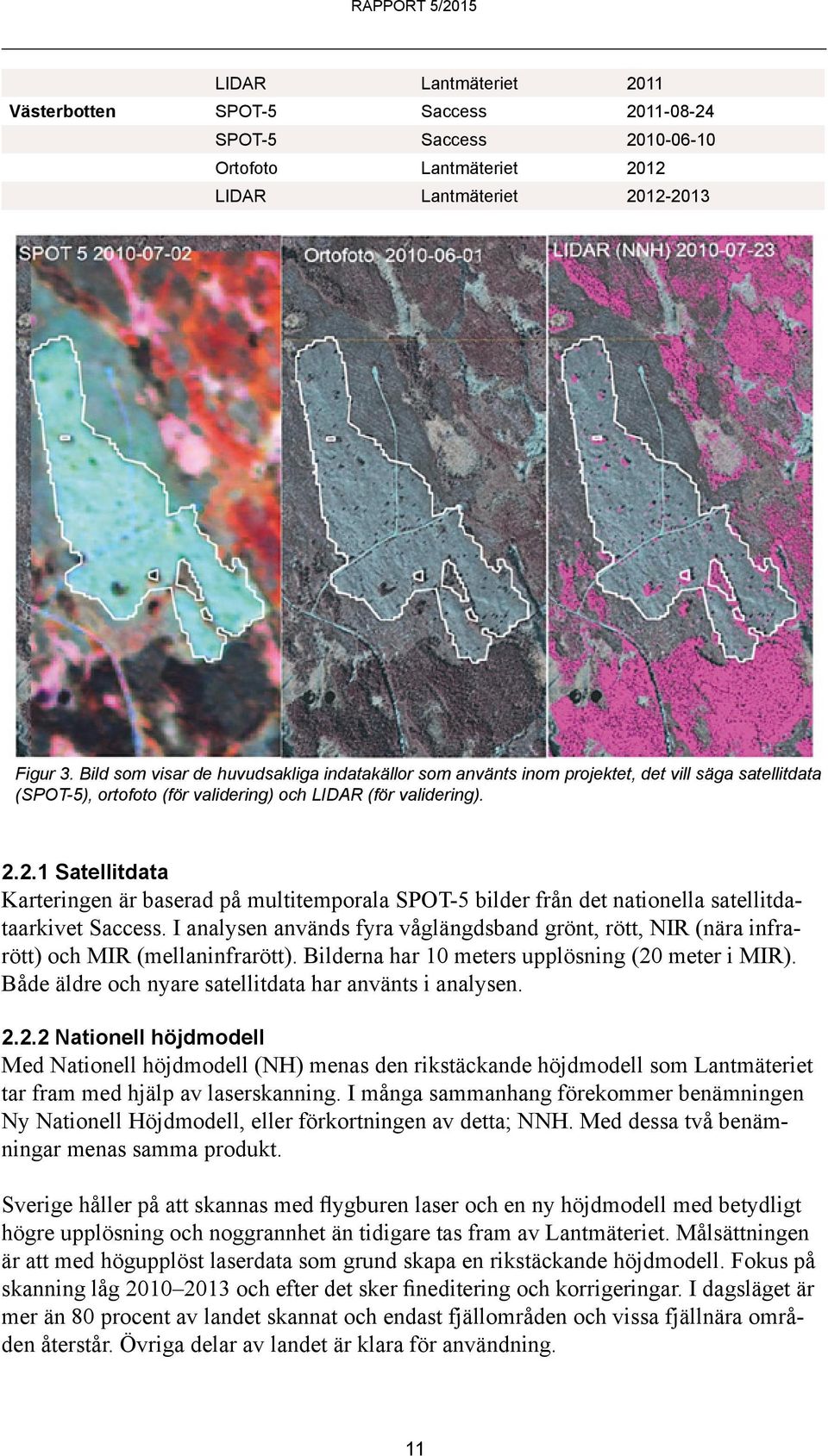 2.1 Satellitdata Karteringen är baserad på multitemporala SPOT-5 bilder från det nationella satellitdataarkivet Saccess.