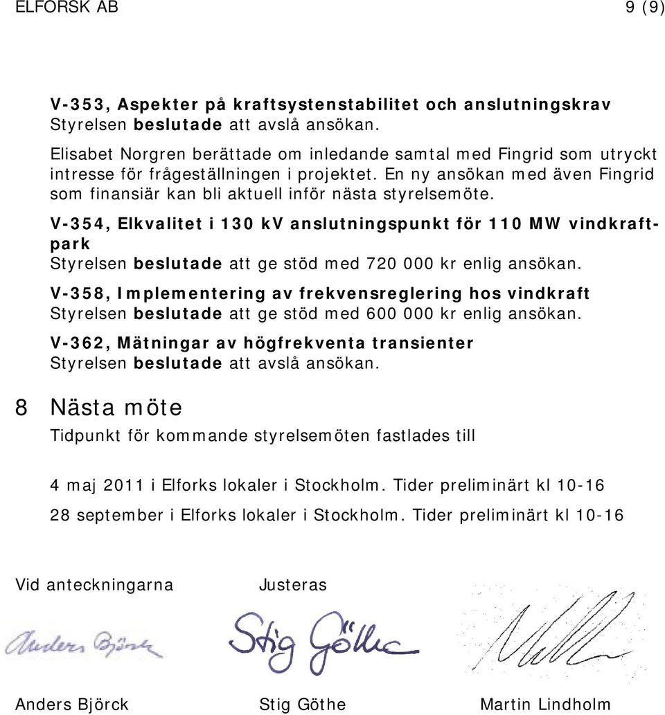 V-354, Elkvalitet i 130 kv anslutningspunkt för 110 MW vindkraftpark Styrelsen beslutade att ge stöd med 720 000 kr enlig ansökan.