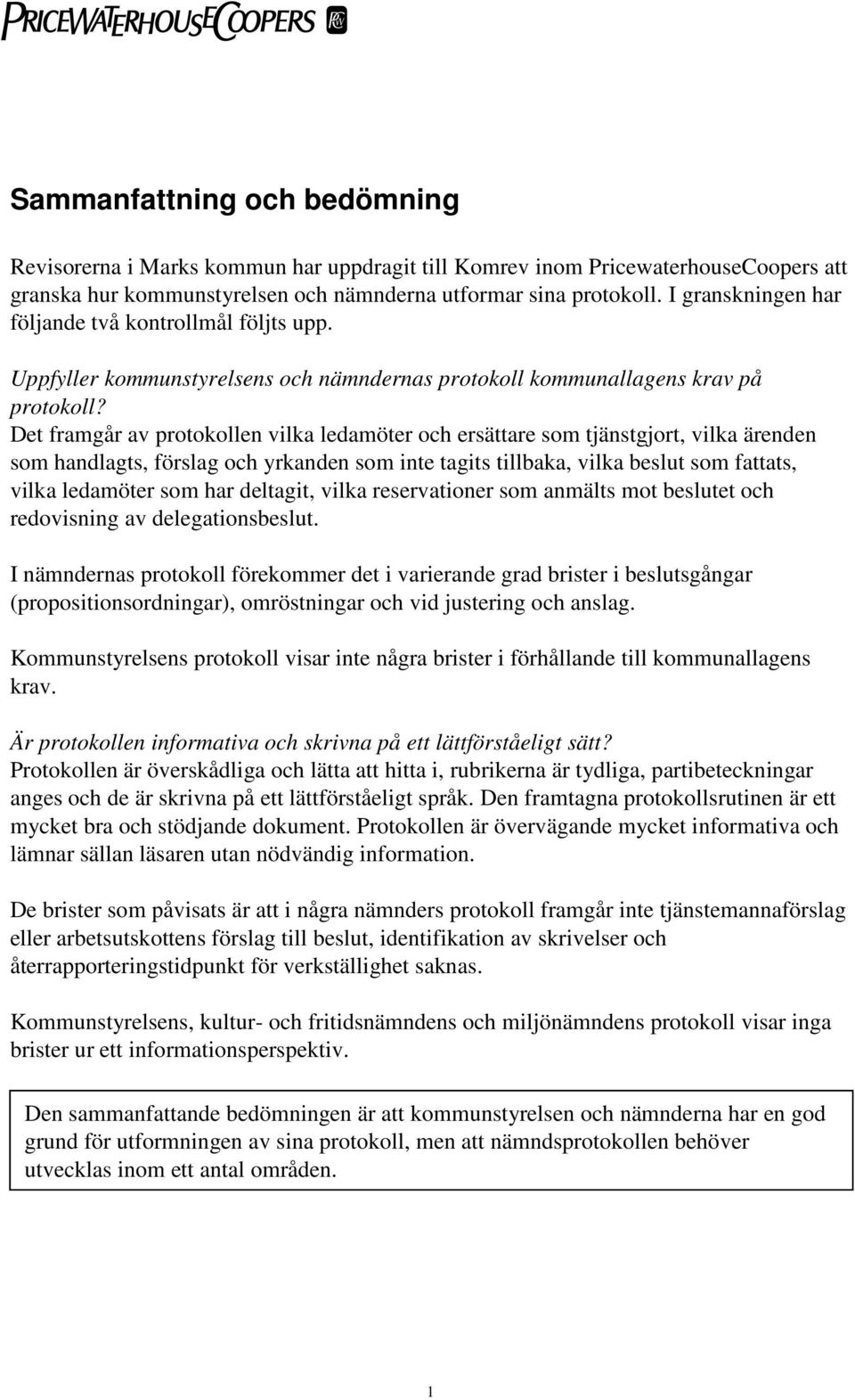 Det framgår av protokollen vilka ledamöter och ersättare som tjänstgjort, vilka ärenden som handlagts, förslag och yrkanden som inte tagits tillbaka, vilka beslut som fattats, vilka ledamöter som har