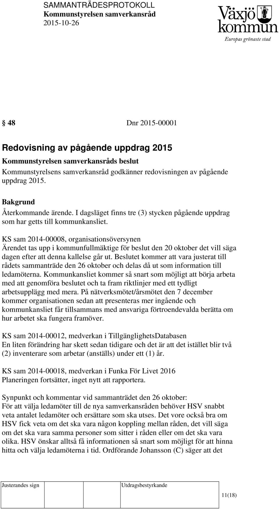 KS sam 2014-00008, organisationsöversynen Ärendet tas upp i kommunfullmäktige för beslut den 20 oktober det vill säga dagen efter att denna kallelse går ut.