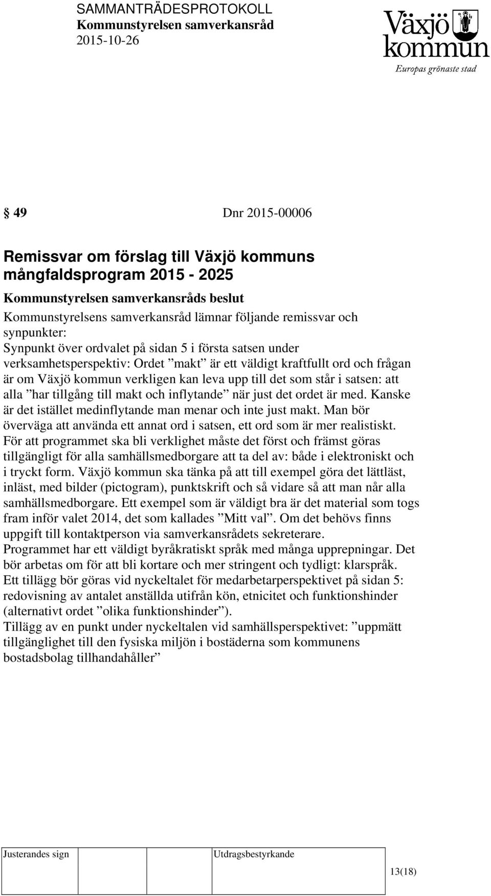 makt och inflytande när just det ordet är med. Kanske är det istället medinflytande man menar och inte just makt. Man bör överväga att använda ett annat ord i satsen, ett ord som är mer realistiskt.