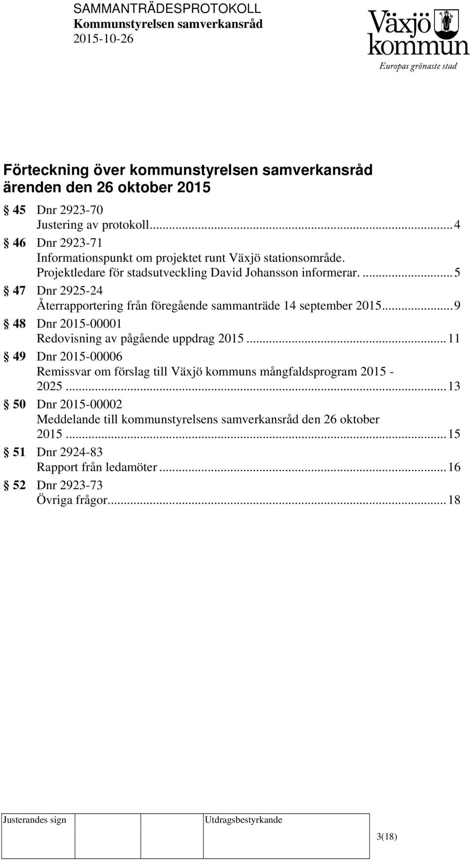 ... 5 47 Dnr 2925-24 Återrapportering från föregående sammanträde 14 september 2015... 9 48 Dnr 2015-00001 Redovisning av pågående uppdrag 2015.