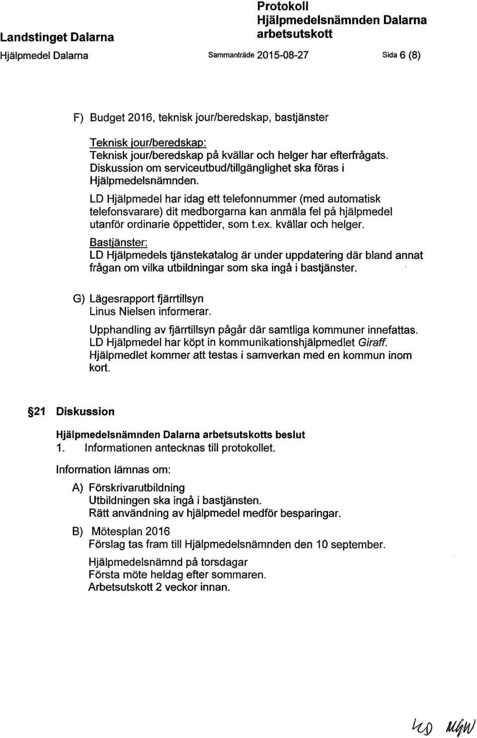 LD Hjälpmedel har idag ett telefonnummer (med automatisk telefonsvarare) dit medborgarna kan anmäla fel på hjälpmedel utanför ordinarie öppettider, som t.ex. kvällar och helger.