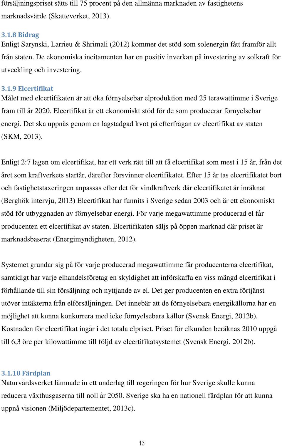 De ekonomiska incitamenten har en positiv inverkan på investering av solkraft för utveckling och investering. 3.1.