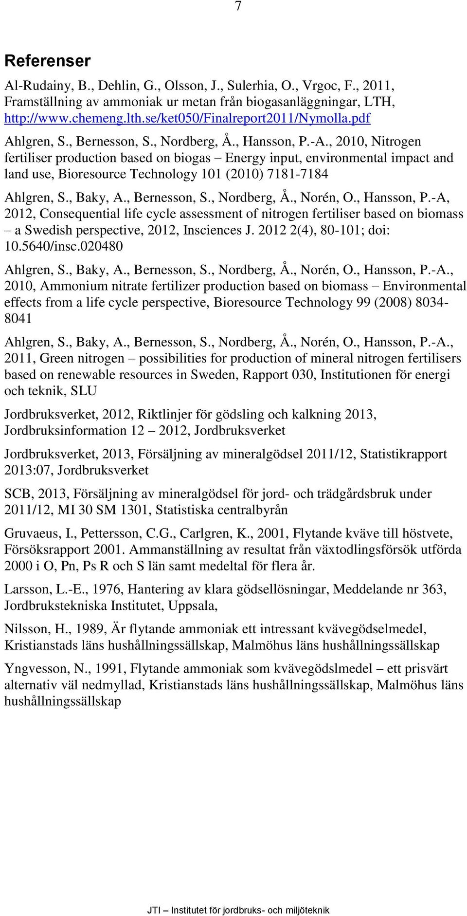 , 2010, Nitrogen fertiliser production based on biogas Energy input, environmental impact and land use, Bioresource Technology 101 (2010) 7181-7184 Ahlgren, S., Baky, A., Bernesson, S., Nordberg, Å.