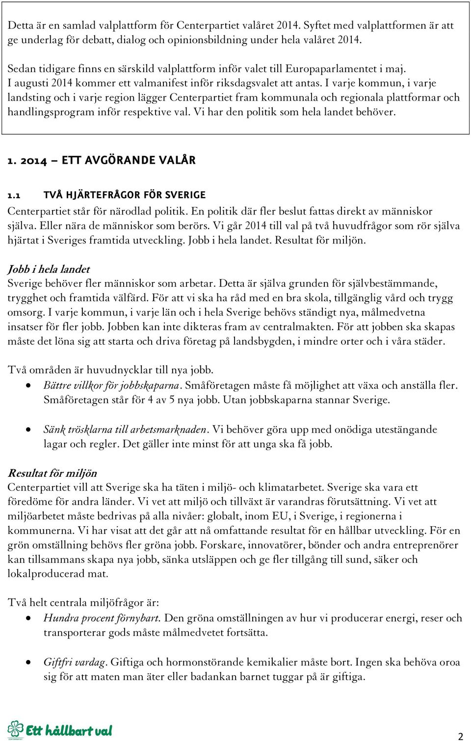 I varje kommun, i varje landsting och i varje region lägger Centerpartiet fram kommunala och regionala plattformar och handlingsprogram inför respektive val.