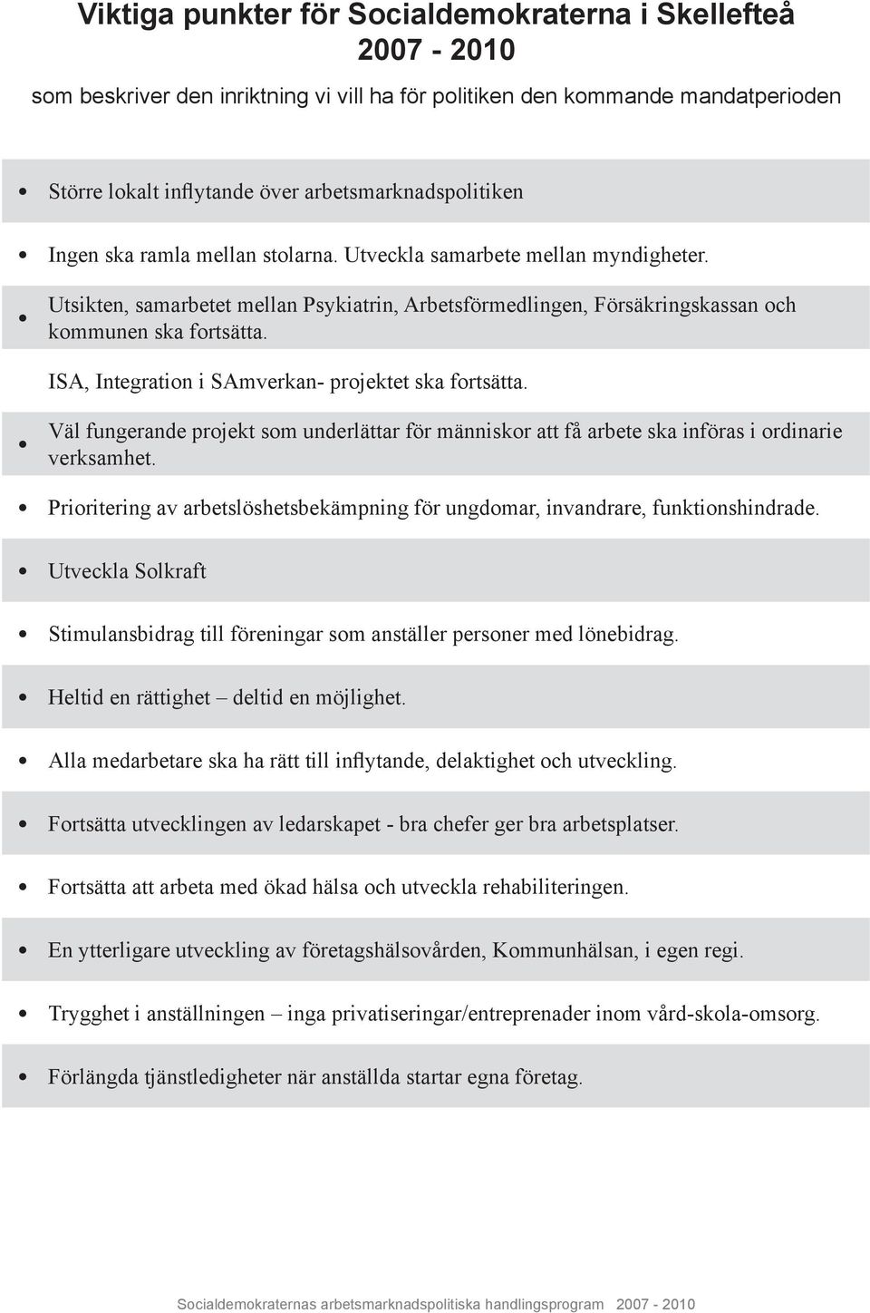 ISA, Integration i SAmverkan- projektet ska fortsätta. Väl fungerande projekt som underlättar för människor att få arbete ska införas i ordinarie verksamhet.